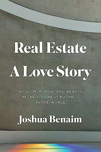 Real Estate, A Love Story: Wisdom, Honor, and Beauty in the Toughest Business in [Hardcover]