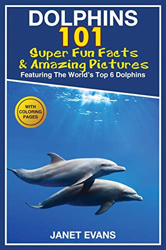 Dolphins 101 Fun Facts & Amazing Pictures (featuring The World's 6 Top Dolphins [Paperback]