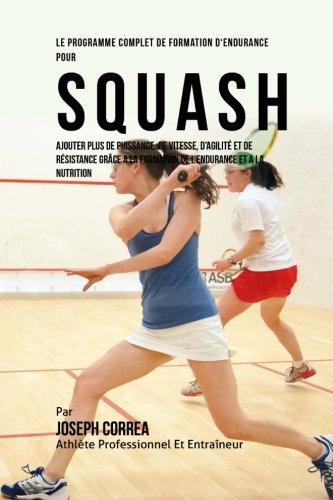 Le Programme Complet De Formation D'endurance Pour Squash Ajouter Plus De Puiss [Paperback]