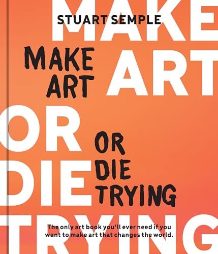 Make Art or Die Trying: The Only Art Book Youll Ever Need If You Want to Make A [Hardcover]