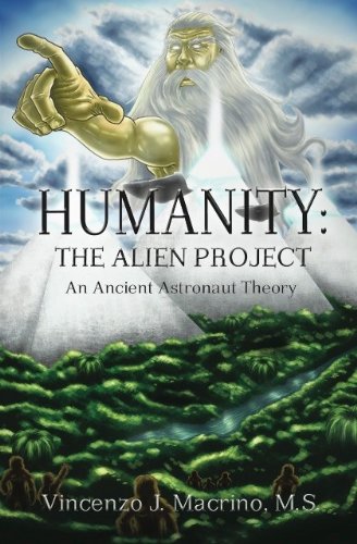 Humanity The Alien Project  An Ancient Astronaut Theory [Paperback]