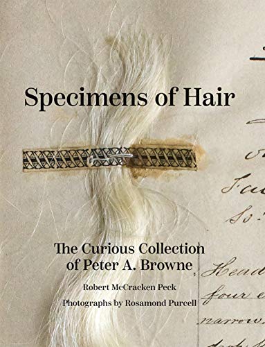 Specimens of Hair: The Curious Collection of Peter A. Browne [Hardcover]