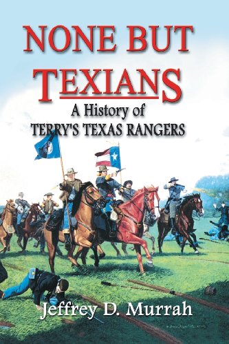 None But Texians A History Of Terry's Texas Rangers [Paperback]