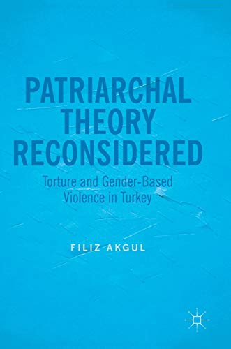 Patriarchal Theory Reconsidered: Torture and Gender-Based Violence in Turkey [Hardcover]