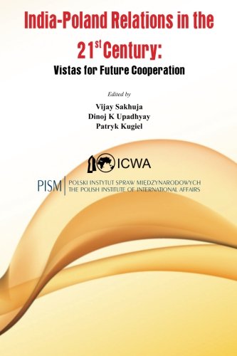 India Poland Relations in the 21st Century Vistas for Future Cooperation [Paperback]