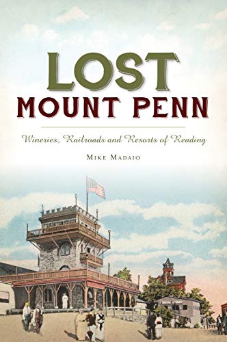 Lost Mount Penn: Wineries, Railroads and Resorts of Reading [Paperback]