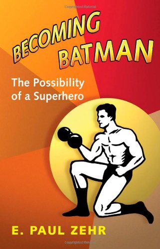 Becoming Batman: The Possibility Of A Superhero [Hardcover]