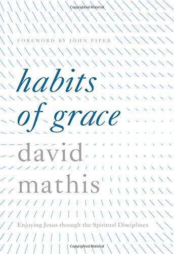 Habits Of Grace: Enjoying Jesus Through The Spiritual Disciplines [Hardcover]