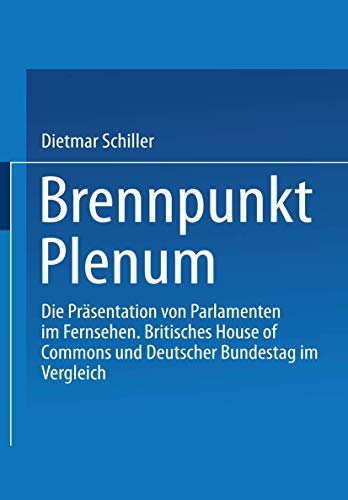 Brennpunkt Plenum Die Prsentation von Parlamenten im Fernsehen. Britisches Hou [Paperback]