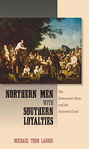 Northern Men With Southern Loyalties: The Democratic Party And The Sectional Cri [Hardcover]