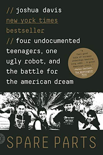 Spare Parts: Four Undocumented Teenagers, One Ugly Robot, and the Battle for the [Paperback]