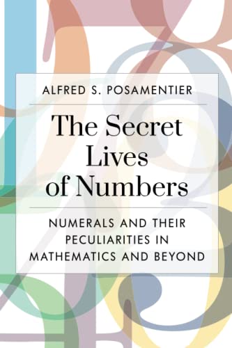 The Secret Lives of Numbers: Numerals and Their Peculiarities in Mathematics and [Paperback]