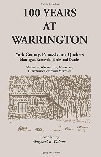 100 Years At Warrington York County, Pennsylvania, Quaker Marriages, Removals,  [Paperback]