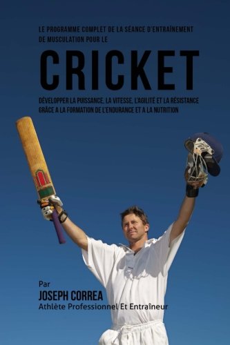 Le Programme Complet De La Seance D'entrainement De Musculation Pour Le Cricket [Paperback]