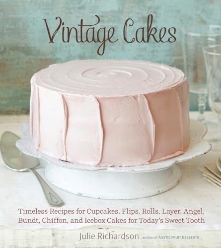 Vintage Cakes: Timeless Recipes for Cupcakes, Flips, Rolls, Layer, Angel, Bundt, [Hardcover]