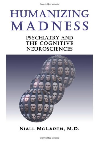 Humanizing Madness Psychiatry And The Cognitive Neurosciences [Paperback]