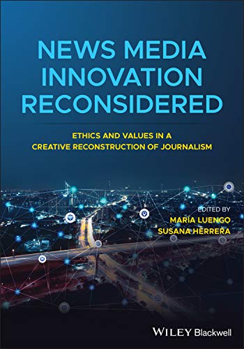 News Media Innovation Reconsidered: Ethics and Values in a Creative Reconstructi [Paperback]