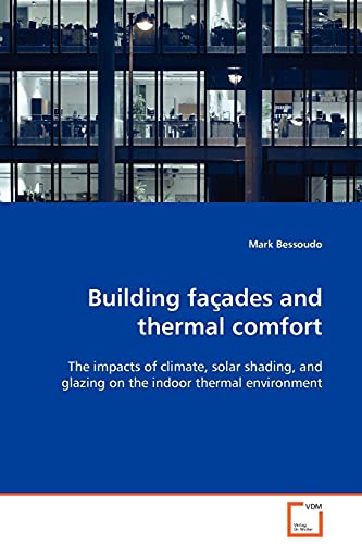 Building Faades And Thermal Comfort The Impacts Of Climate, Solar Shading, And [Paperback]