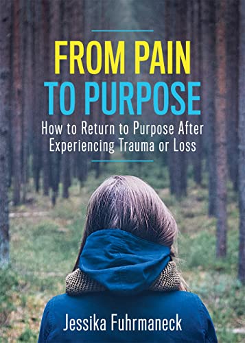 From Pain to Purpose Ho to Return to Purpose After Experiencing Trauma or Loss [Paperback]