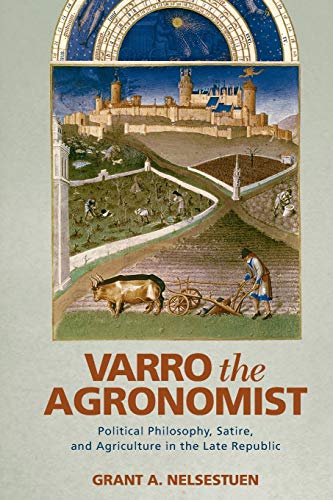 Varro the Agronomist Political Philosophy, Satire, and Agriculture in the Late  [Paperback]