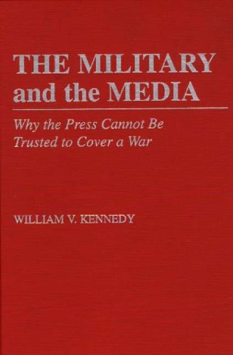 The Military And The Media Why The Press Cannot Be Trusted To Cover A War [Hardcover]