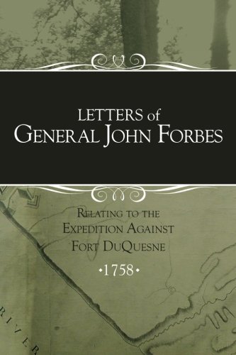 Letters Of General John Forbes Relating To The Expedition Against Fort Duquesne [Paperback]