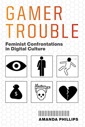 Gamer Trouble Feminist Confrontations in Digital Culture [Hardcover]