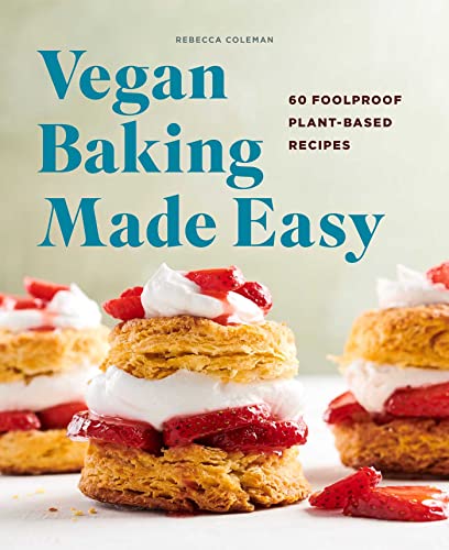 Vegan Baking Made Easy: 60 Foolproof Plant-Based Recipes [Paperback]