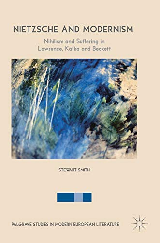 Nietzsche and Modernism: Nihilism and Suffering in Lawrence, Kafka and Beckett [Hardcover]