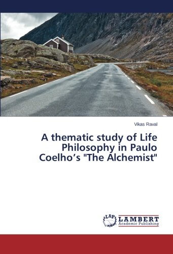 A Thematic Study Of Life Philosophy In Paulo Coelho's  the Alchemist  [Paperback]