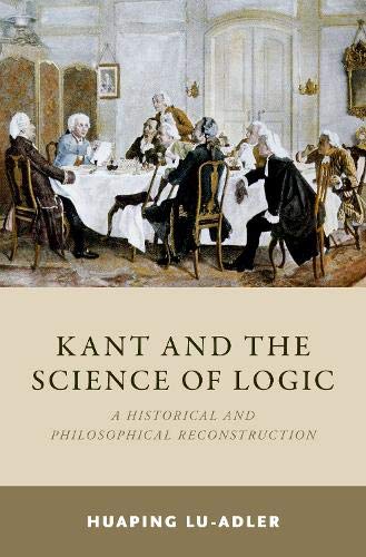 Kant and the Science of Logic: A Historical and Philosophical Reconstruction [Hardcover]