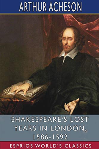 Shakespeare's Lost Years in London, 1586-1592 (Esprios Classics) [Paperback]