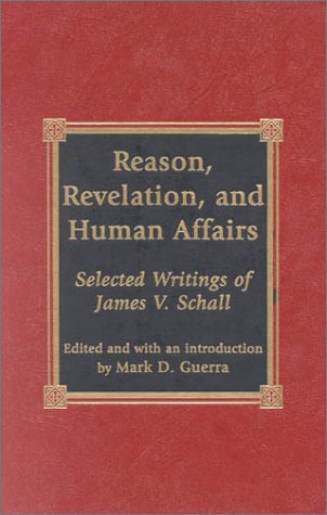 Reason, Revelation, and Human Affairs: Selected Writings of James V. Schall [Hardcover]