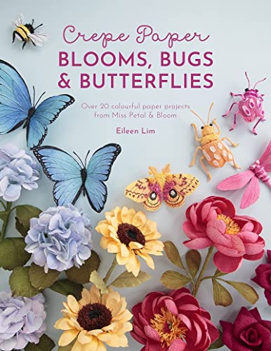 Crepe Paper Blooms, Bugs and Butterflies Over 20 colourful paper projects from  [Paperback]