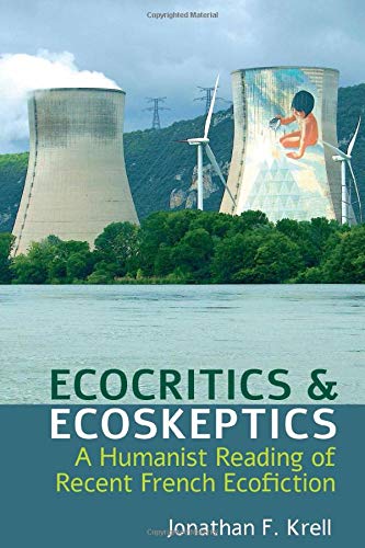 Ecocritics and Ecoskeptics: A Humanist Reading of Recent French Ecofiction [Hardcover]