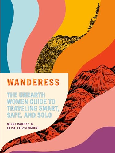 Wanderess: The Unearth Women Guide to Traveling Smart, Safe, and Solo [Paperback]