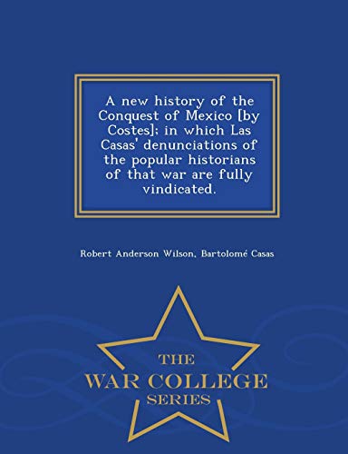 A Ne History Of The Conquest Of Mexico [by Costes] In Which Las Casas' Denunci [Paperback]