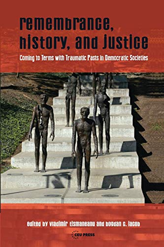 Remembrance, History, And Justice Coming To Terms With Traumatic Pasts In Democ [Paperback]