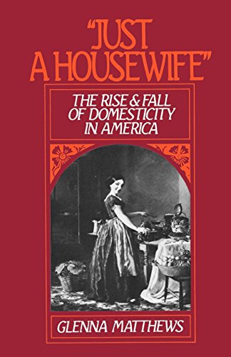 &quotJust a Houseife" The Rise and Fall of Domesticity in America [Paperback]