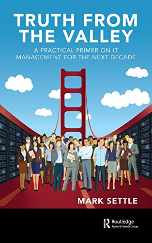 Truth from the Valley A Practical Primer on IT Management for the Next Decade [Hardcover]