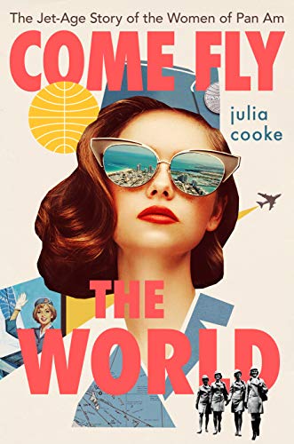 Come Fly the World: The Jet-Age Story of the Women of Pan Am [Hardcover]