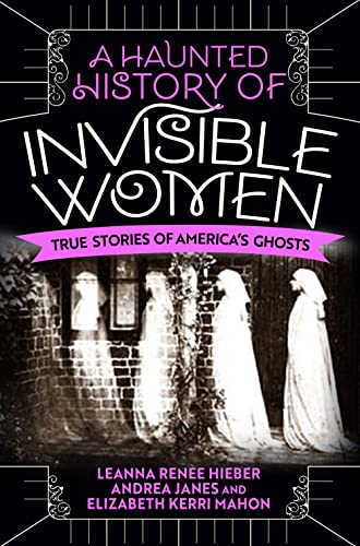 A Haunted History of Invisible Women: True Stories of America's Ghosts [Paperback]