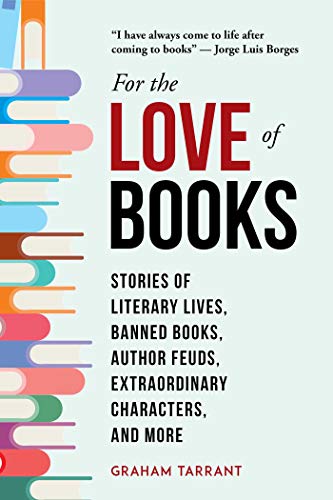 For the Love of Books: Stories of Literary Lives, Banned Books, Author Feuds, Ex [Hardcover]