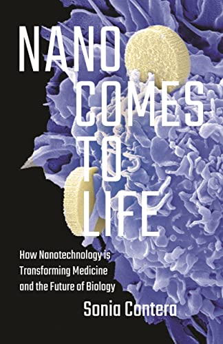 Nano Comes to Life: How Nanotechnology Is Transforming Medicine and the Future o [Hardcover]