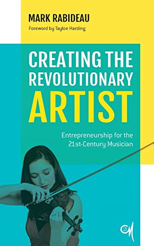 Creating the Revolutionary Artist Entrepreneurship for the 21st-Century Musicia [Hardcover]