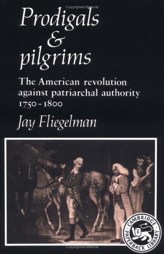 Prodigals and Pilgrims The American Revolution against Patriarchal Authority 17 [Paperback]