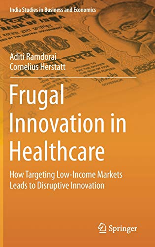 Frugal Innovation in Healthcare: How Targeting Low-Income Markets Leads to Disru [Hardcover]