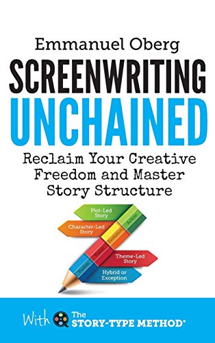 Screenriting Unchained Reclaim Your Creative Freedom And Master Story Structur [Hardcover]