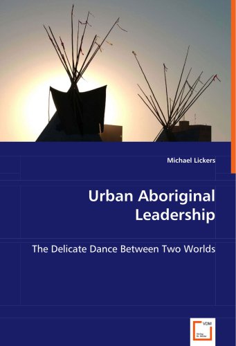 Urban Aboriginal Leadership The Delicate Dance Beteen To Worlds [Paperback]