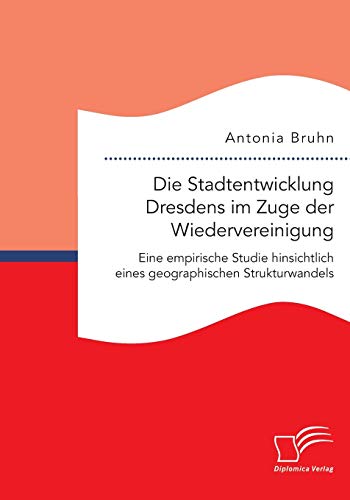 Die Stadtenticklung Dresdens Im Zuge Der Wiedervereinigung Eine Empirische Stu [Paperback]